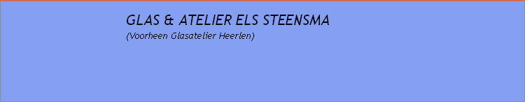GLAS & ATELIER ELS STEENSMA
(Voorheen Glasatelier Heerlen)